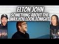FIRST TIME HEARING Elton John -  Something About The Way You Look Tonight REACTION