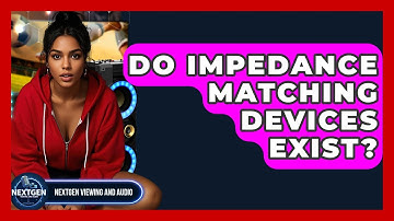 Do Impedance Matching Devices Exist? - NextGen Viewing and Audio