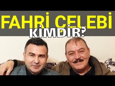 Fahri Çelebi Kimdir ?  Nereli ?  Anıları