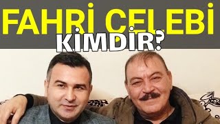 Fahri Çelebi Kimdir ?  Nereli ?  Anıları