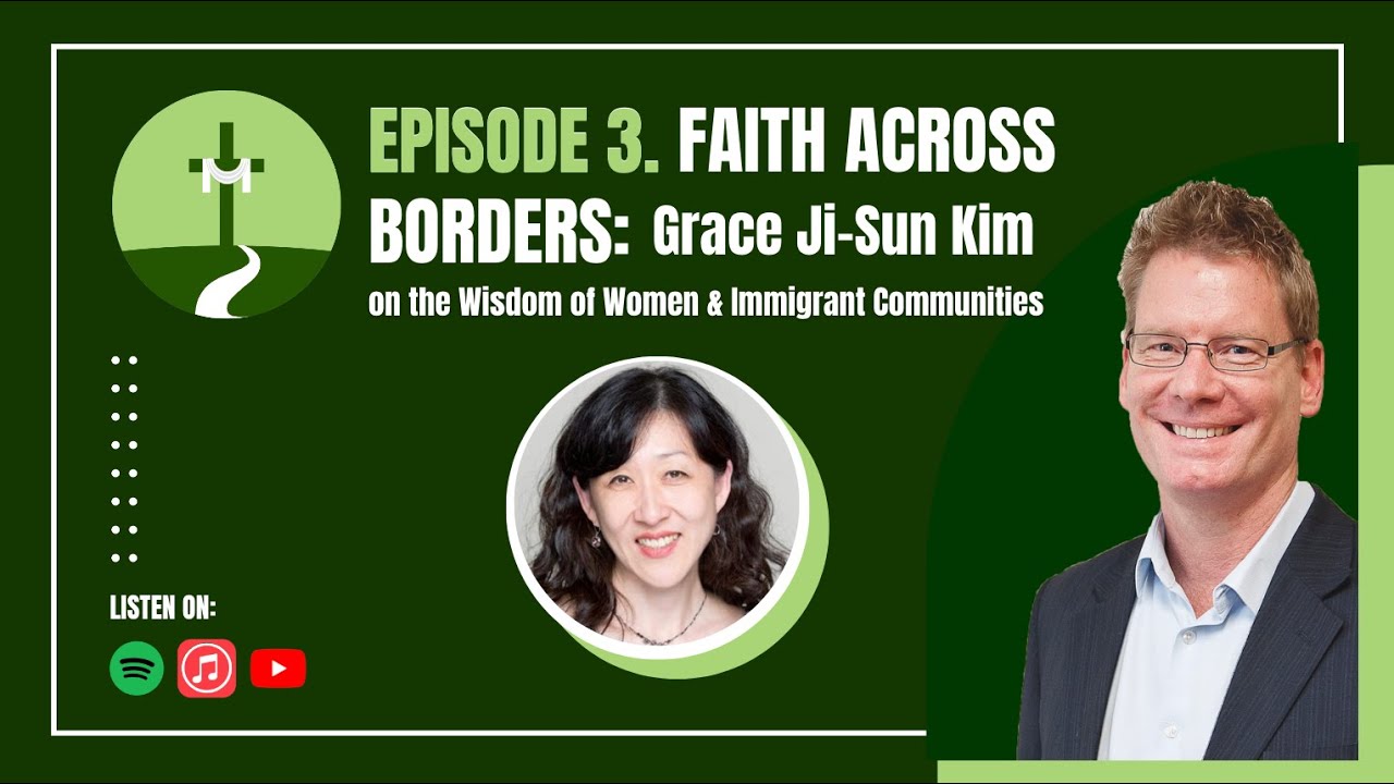 Faith Across Borders Ep. 3: Grace Ji-Sun Kim on the Wisdom of Women & Immigrant Communities