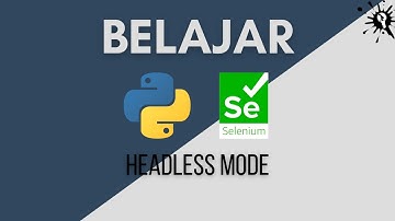 Headless Mode | Belajar Selenium Python