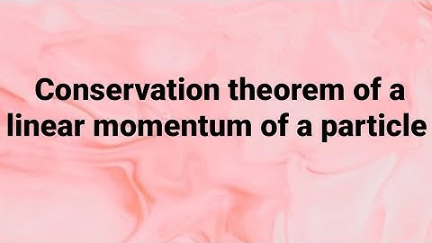 conservation theorem of linear momentum of a particle....B.sc.(1st year )