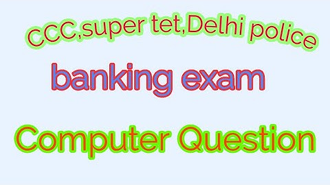 CCC exam computer question,super tet exam computers question,delhi police computer question,bankexam