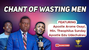 APOSTLE AROME OSAYI & MIN THEOPHILUS SUNDAY & APOSTLE EDU UDECHUKWU CHANT OF WASTING MEN