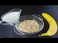 Make oatmeal bananas and milk according to this recipe. You&#39;ll like it!