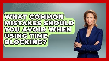 What Common Mistakes Should You Avoid When Using Time Blocking? | The Time Management Pro
