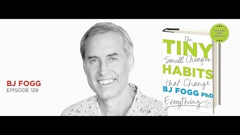 Tiny Habits. Big Changes: BJ Fogg