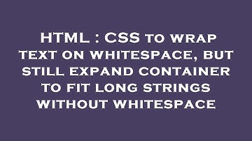 HTML : CSS to wrap text on whitespace, but still expand container to fit long strings without whites