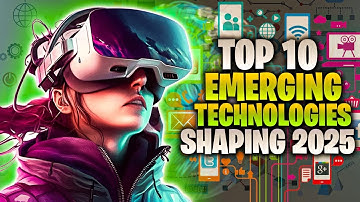 THESE ARE The Top 10 Emerging Technologies Shaping 2025