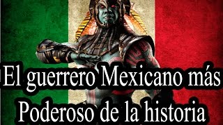 El Guerrero Mexicano más poderoso de la historia