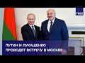 Путин и Лукашенко проводят встречу в Москве