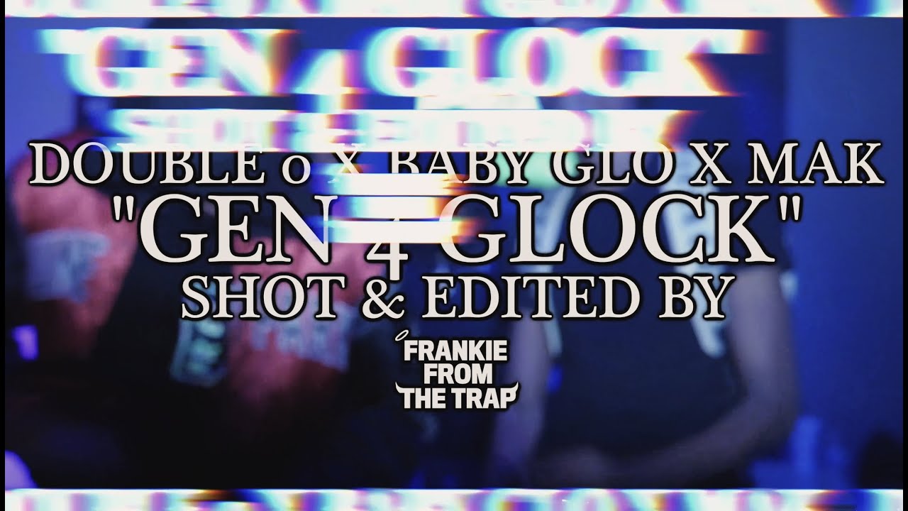 GEN 4 GLOCK (FT. DOUBLE O, BABY GLO & MAK)