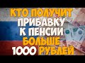 Кто получит прибавку к пенсии больше 1000 рублей