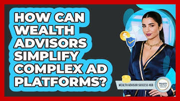 How Can Wealth Advisors Simplify Complex Ad Platforms? - Wealth Advisor Success Hub