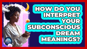How Do You Interpret Your Subconscious Dream Meanings?