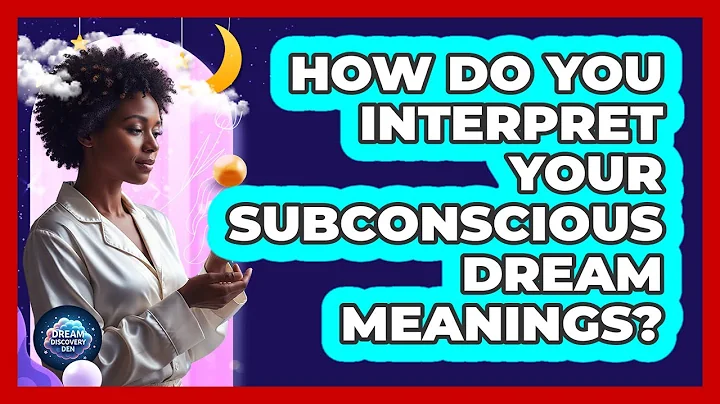 How Do You Interpret Your Subconscious Dream Meanings?
