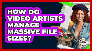 How Do Video Artists Manage Massive File Sizes? - Art Across Cultures