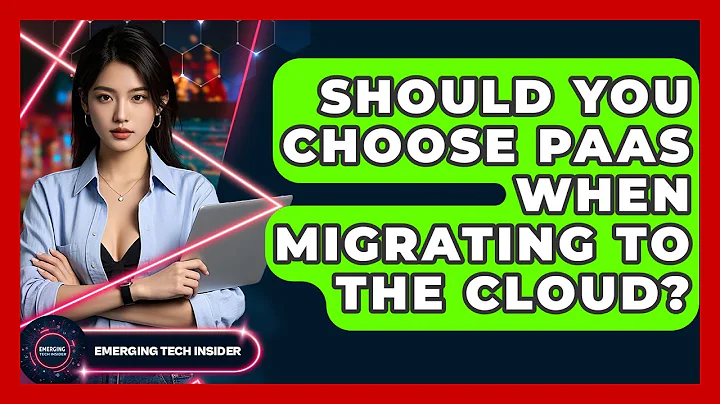 Should You Choose PaaS When Migrating To The Cloud? - Emerging Tech Insider