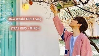 How Would AB6IX Sing - STRAY KIDS "MIROH" || Line Distribution