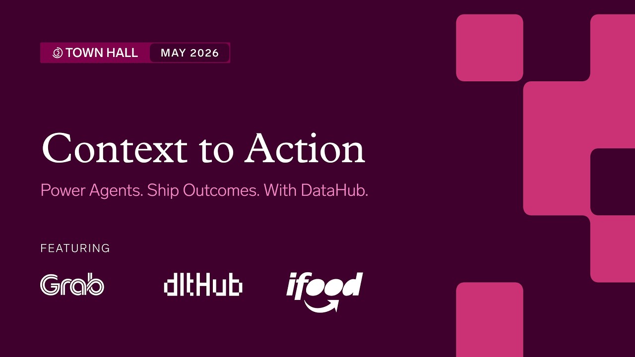 DataHub May 2026 Town Hall: Context to Action with Grab, dltHub, and iFood