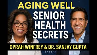 Aging Well: Oprah Winfrey & Dr. Sanjay Gupta’s Top Secrets for Senior Health