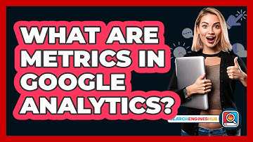 What Are Metrics In Google Analytics? - SearchEnginesHub.com