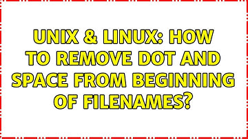 Unix & Linux: How to remove dot and space from beginning of filenames? (3 Solutions!!)