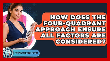 How Does The Four-Quadrant Approach Ensure All Factors Are Considered? - Everyday Bioethics Expert