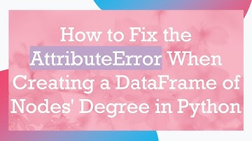 How to Fix the AttributeError When Creating a DataFrame of Nodes