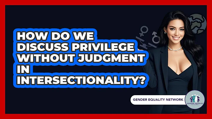 How Do We Discuss Privilege Without Judgment In Intersectionality? - Gender Equality Network
