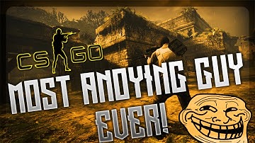 CS:GO - The Most Annoying Guy Ever!