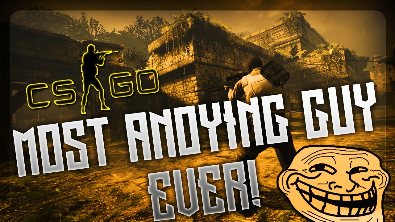 CS:GO - The Most Annoying Guy Ever! - YouTube