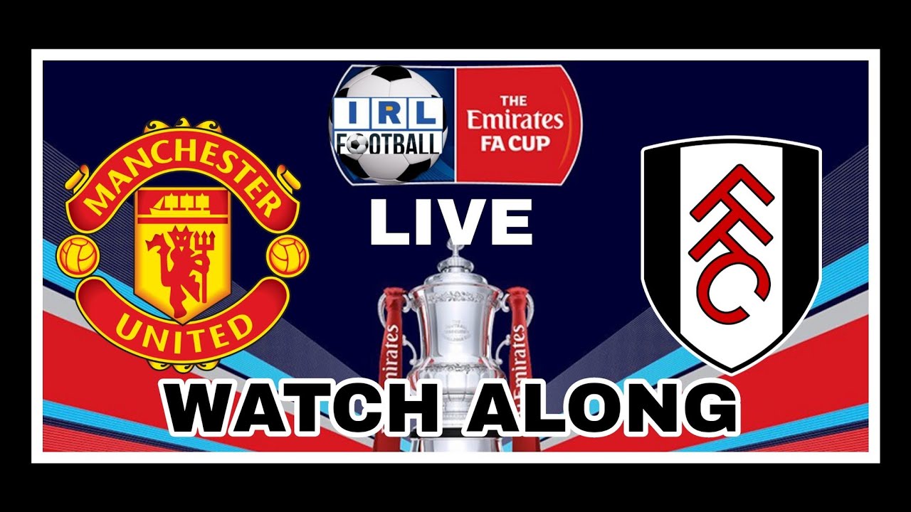 FA Cup Quarter Final Manchester United v Fulham Live Watch Along YouTube