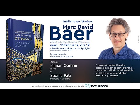 Marc David Baer în dialog cu Marian Coman și Sabina Fati despre „Otomanii: Hani, cezari și califi“