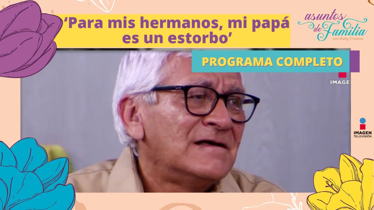 ‘Para mis hermanos, mi papá es un estorbo’ | Asuntos de familia