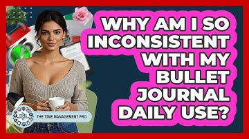 Why Am I So Inconsistent With My Bullet Journal Daily Use? - The Time Management Pro