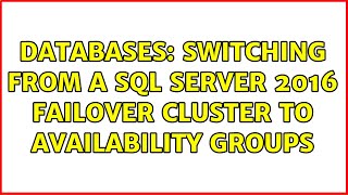 Databases: Switching from a SQL Server 2016 Failover Cluster to Availability Groups
