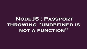 NodeJS : Passport throwing "undefined is not a function"