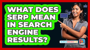 What Does SERP Mean In Search Engine Results? - SearchEnginesHub.com