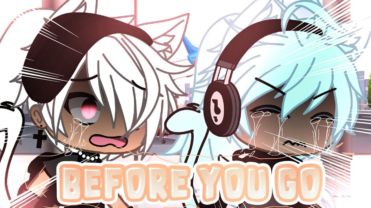 Before You Go | glmv | Gacha Life