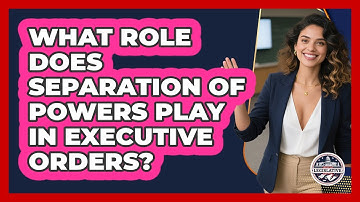 What Role Does Separation Of Powers Play In Executive Orders? - Inside the Legislative Branch