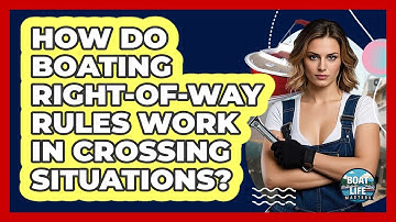 How Do Boating Right-of-way Rules Work In Crossing Situations? - Boat Life Masters