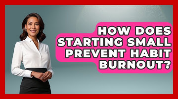 How Does Starting Small Prevent Habit Burnout? - Habit Hacks Hub
