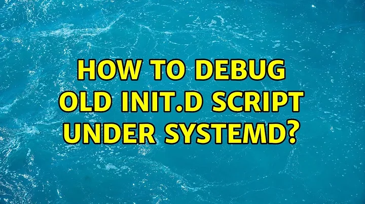 How to debug old init.d script under systemd?