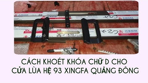 Cách khoét khóa chữ D cho cửa lùa Xingfa quảng đông
