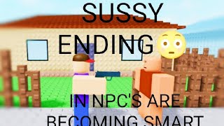 HOW TO GET THE SUSSY ENDING😳 [Npc's are becoming smart]