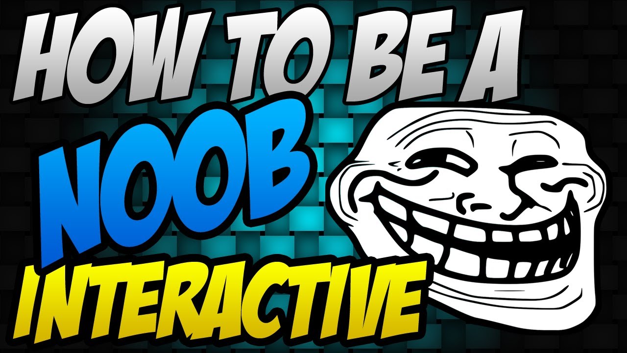 Interactive: How to be a NOOB! ft. OGXRAYZ