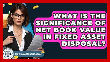 What Is The Significance Of Net Book Value In Fixed Asset Disposal? - Tax and Accounting Coach