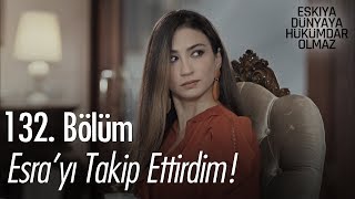 Esra'yı takip ettirdim! - Eşkıya Dünyaya Hükümdar Olmaz 132. Bölüm